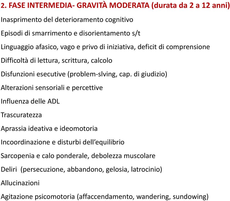 di giudizio) Alterazioni sensoriali e percettive Influenza delle ADL Trascuratezza Aprassia ideativa e ideomotoria Incoordinazione e disturbi dell equilibrio