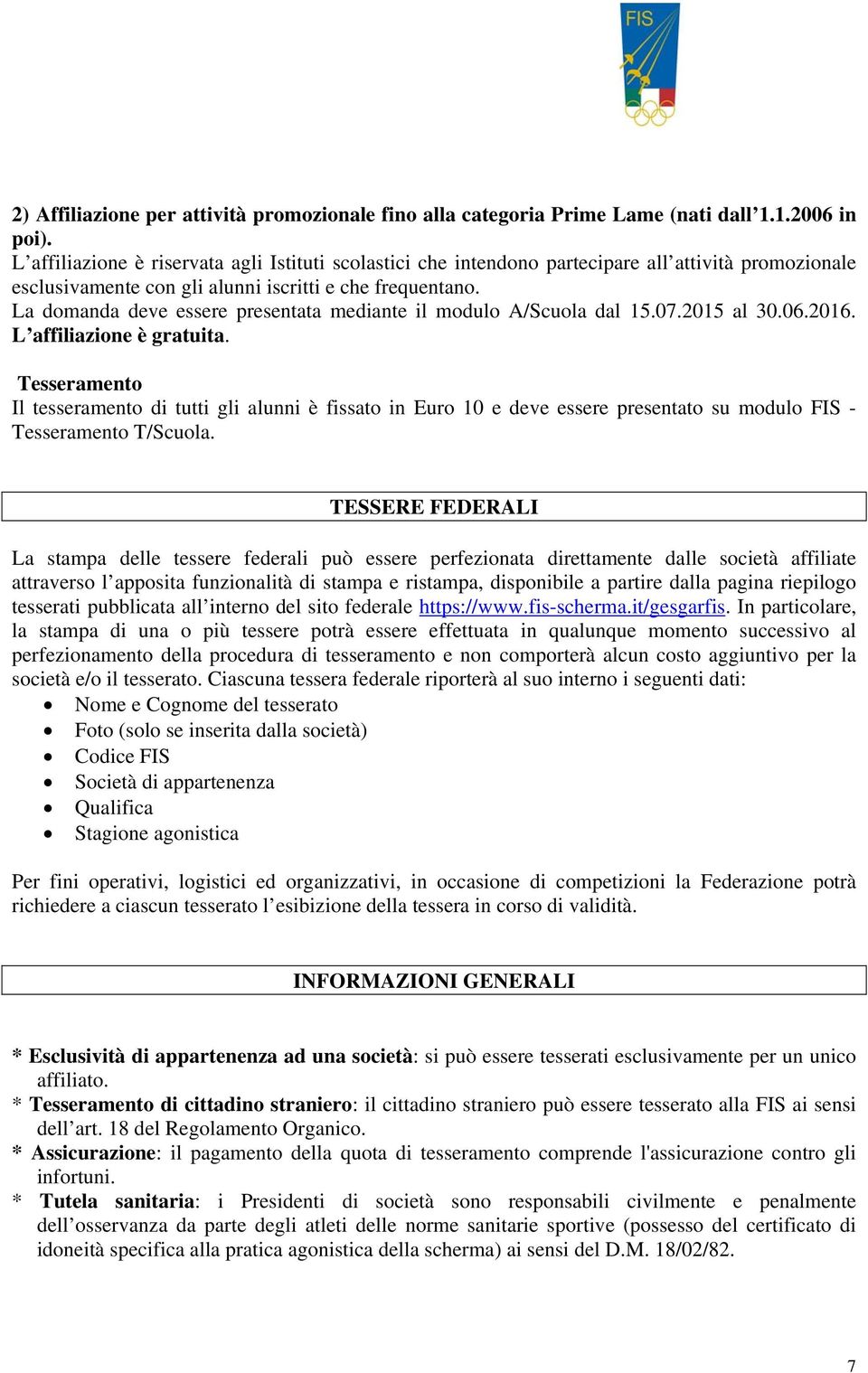 La domanda deve essere presentata mediante il modulo A/Scuola dal 15.07.2015 al 30.06.2016. L affiliazione è gratuita.