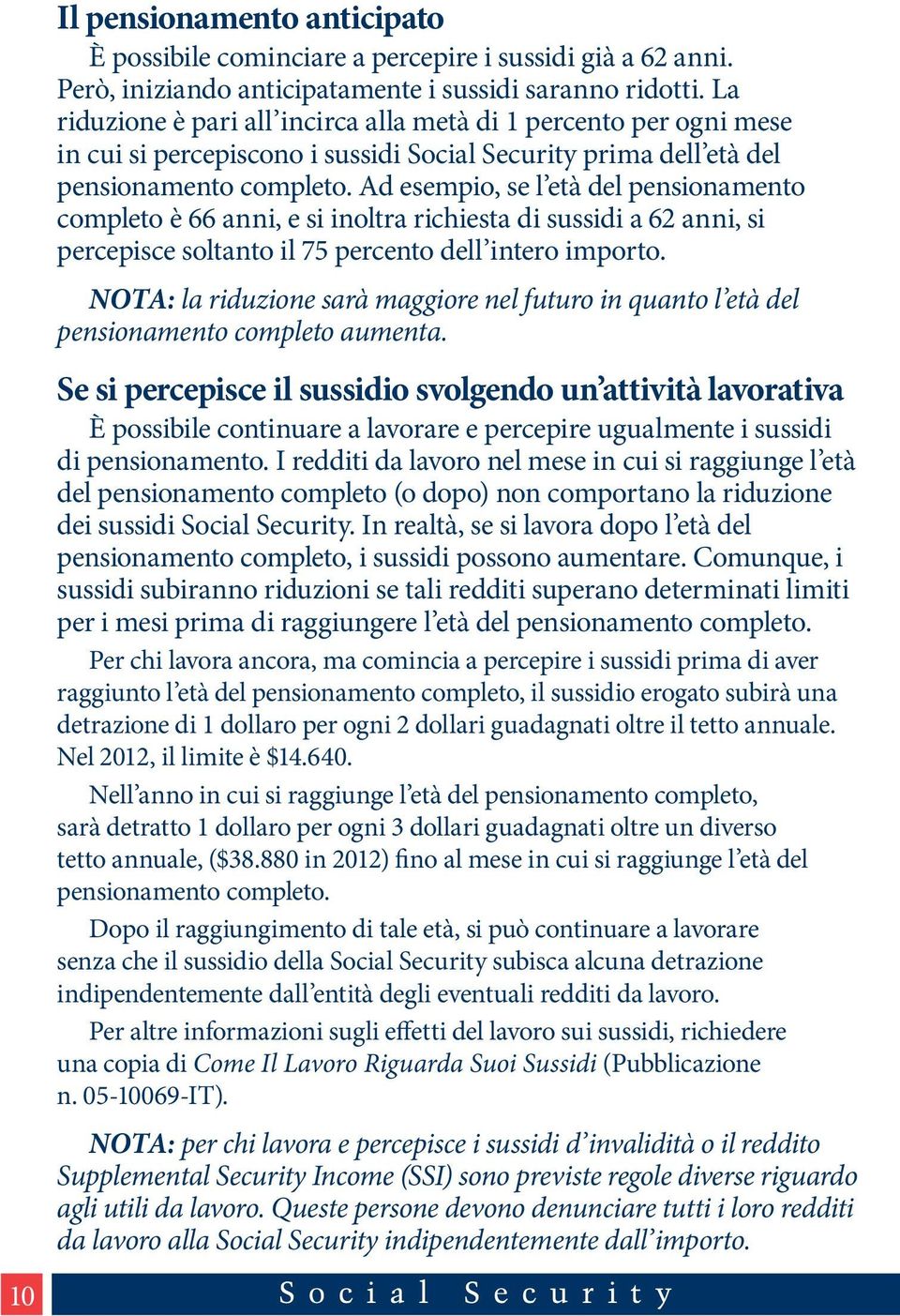 Ad esempio, se l età del pensionamento completo è 66 anni, e si inoltra richiesta di sussidi a 62 anni, si percepisce soltanto il 75 percento dell intero importo.