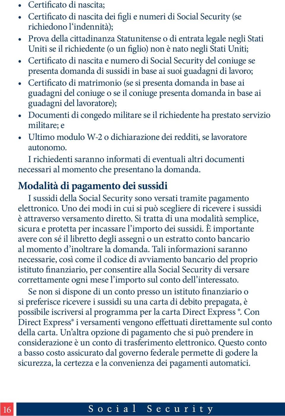 di matrimonio (se si presenta domanda in base ai guadagni del coniuge o se il coniuge presenta domanda in base ai guadagni del lavoratore); Documenti di congedo militare se il richiedente ha prestato