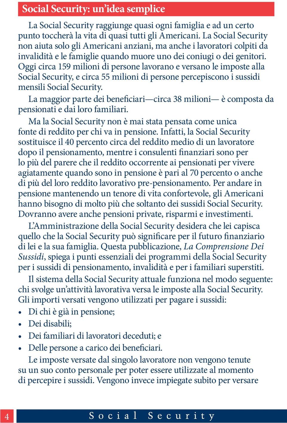 Oggi circa 159 milioni di persone lavorano e versano le imposte alla Social Security, e circa 55 milioni di persone percepiscono i sussidi mensili Social Security.