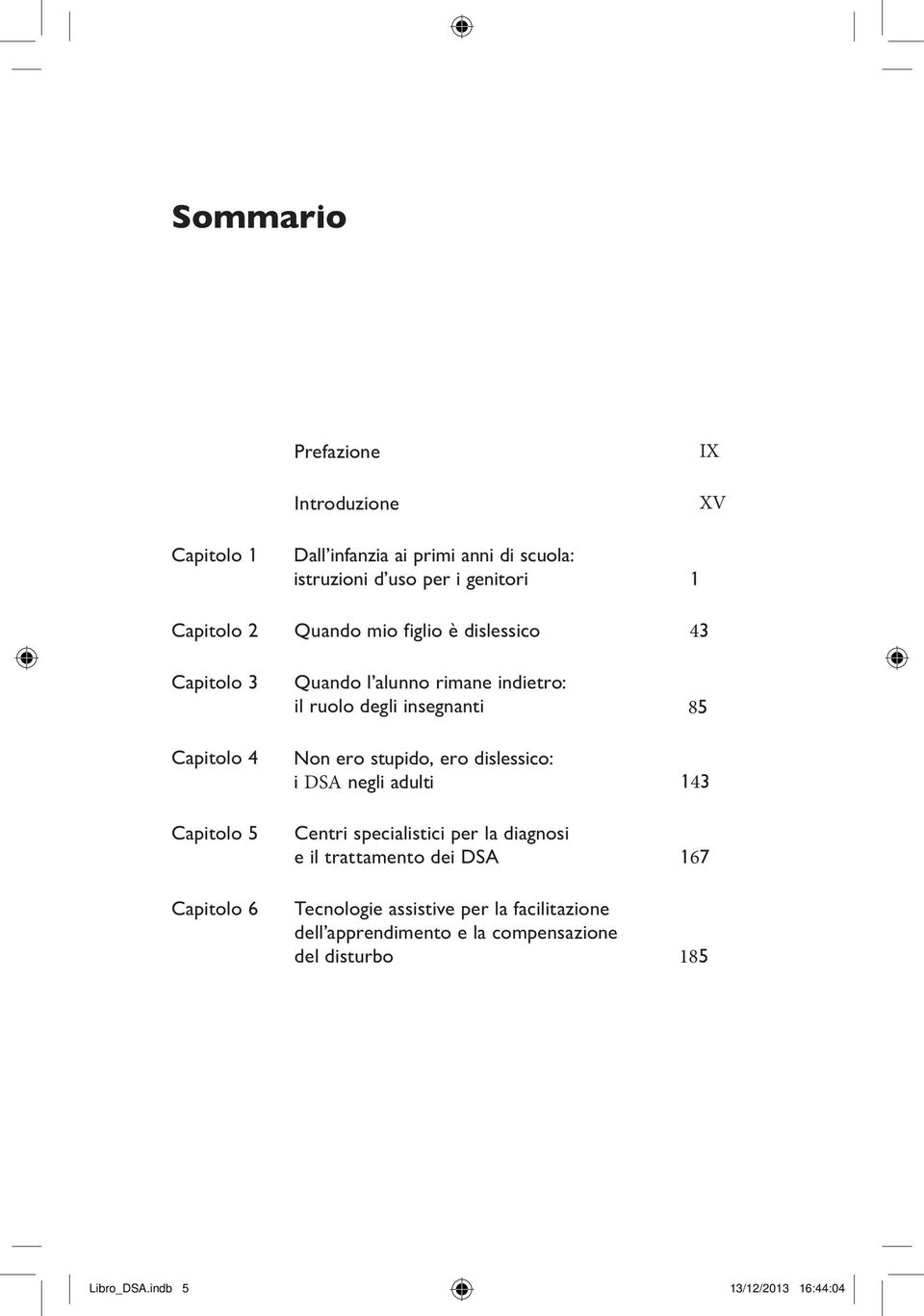 insegnanti 85 Non ero stupido, ero dislessico: i DSA negli adulti 143 Centri specialistici per la diagnosi e il trattamento dei DSA