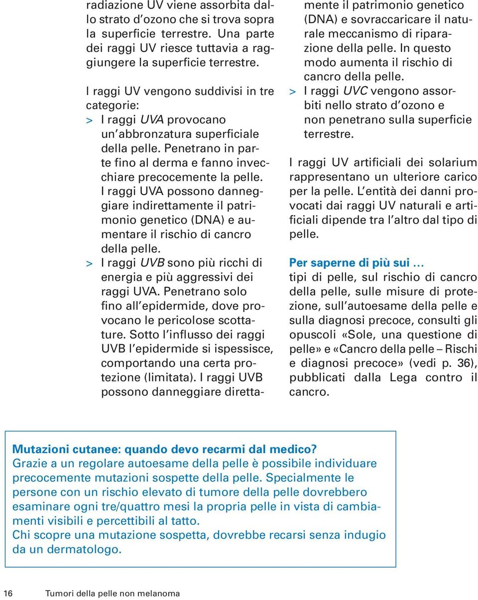 I raggi UVA possono danneggiare indirettamente il patrimonio genetico (DNA) e aumentare il rischio di cancro della pelle. > I raggi UVB sono più ricchi di energia e più aggressivi dei raggi UVA.