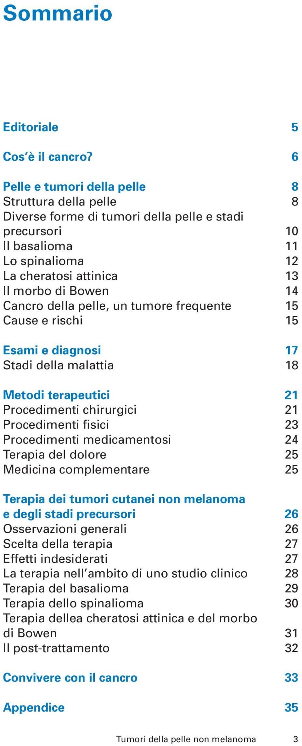 della pelle, un tumore frequente 15 Cause e rischi 15 Esami e diagnosi 17 Stadi della malattia 18 Metodi terapeutici 21 Procedimenti chirurgici 21 Procedimenti fisici 23 Procedimenti medicamentosi 24