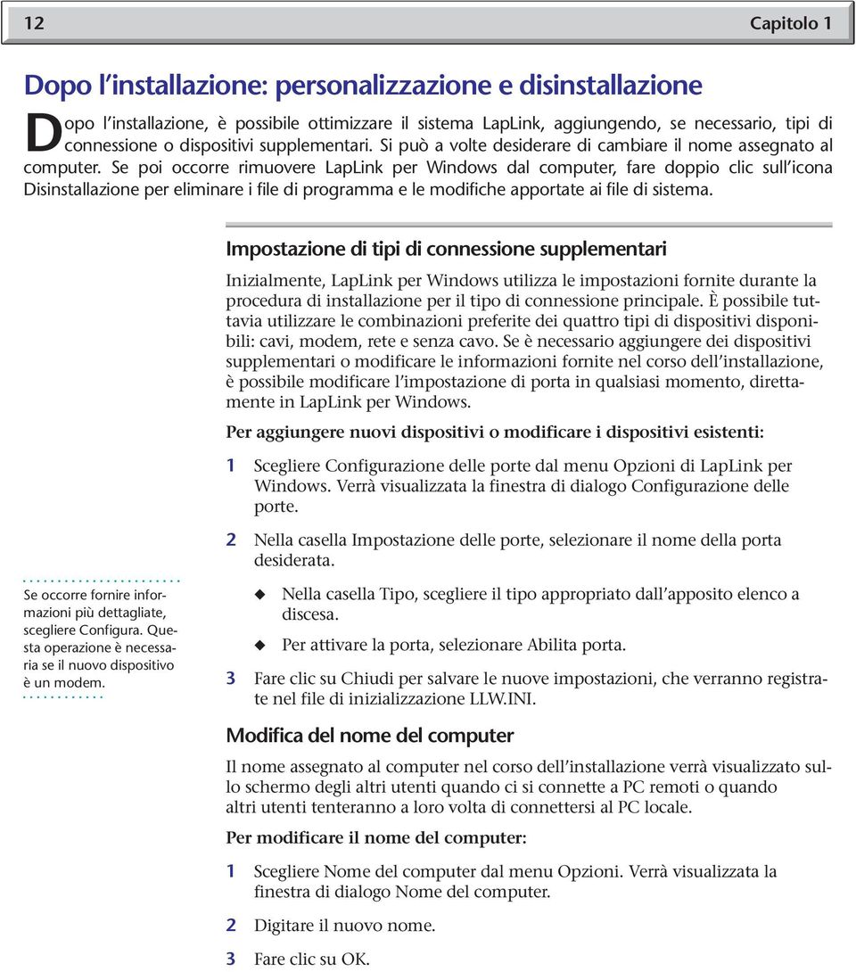 Se poi occorre rimuovere LapLink per Windows dal computer, fare doppio clic sull icona Disinstallazione per eliminare i file di programma e le modifiche apportate ai file di sistema.