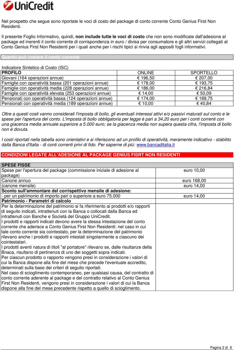 consumatore e gli altri servizi collegati al Conto Genius First Non Residenti per i quali anche per i rischi tipici si rinvia agli appositi fogli informativi.