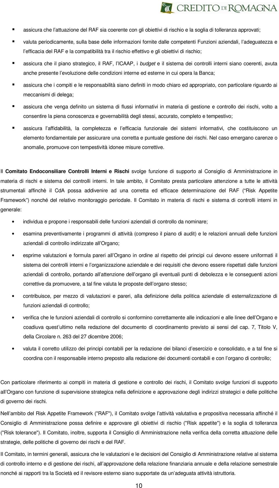 controlli interni siano coerenti, avuta anche presente l evoluzione delle condizioni interne ed esterne in cui opera la Banca; assicura che i compiti e le responsabilità siano definiti in modo chiaro