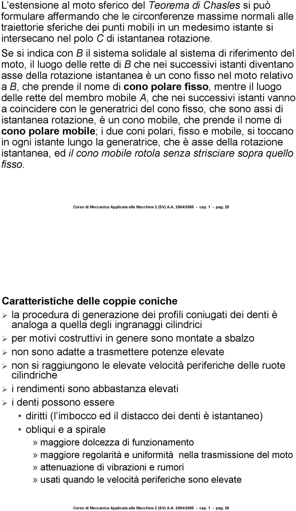 Se si indica con B il sistema solidale al sistema di riferimento del moto, il luogo delle rette di B che nei successivi istanti diventano asse della rotazione istantanea è un cono fisso nel moto