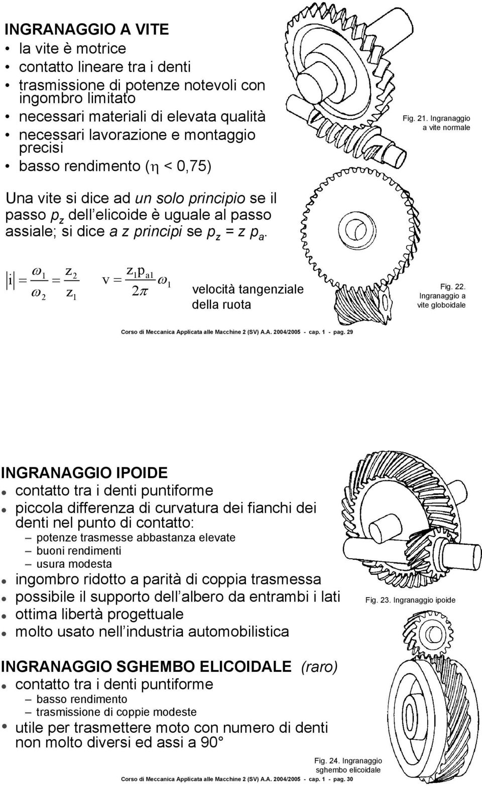 Ingranaggio a vite normale Una vite si dice ad un solo principio se il passo p z dell elicoide è uguale al passo assiale; si dice a z principi se p z = z p a.