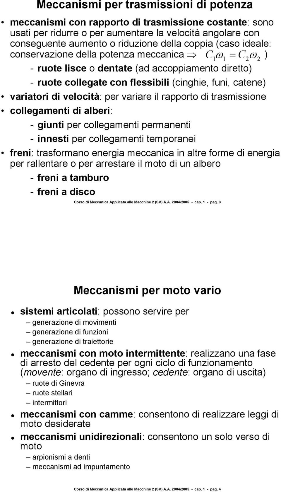 per variare il rapporto di trasmissione collegamenti di alberi: - giunti per collegamenti permanenti - innesti per collegamenti temporanei freni: trasformano energia meccanica in altre forme di