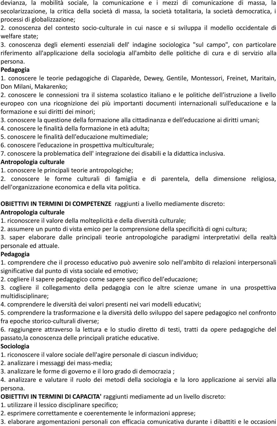 conoscenza degli elementi essenziali dell' indagine sociologica "sul campo", con particolare riferimento all'applicazione della sociologia all'ambito delle politiche di cura e di servizio alla