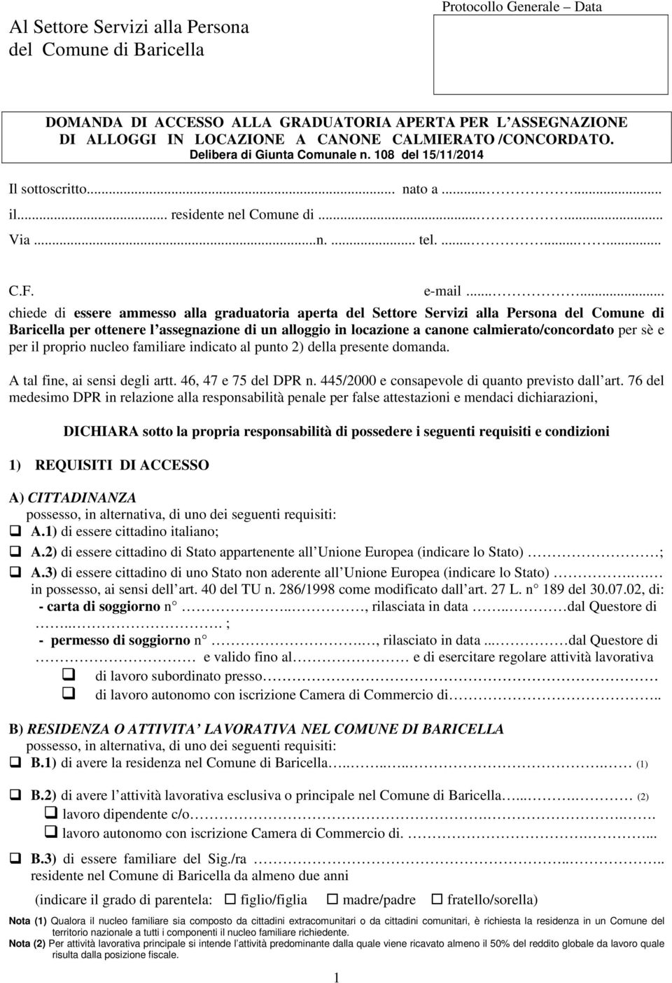 ..... chiede di essere ammesso alla graduatoria aperta del Settore Servizi alla Persona del Comune di Baricella per ottenere l assegnazione di un alloggio in locazione a canone calmierato/concordato