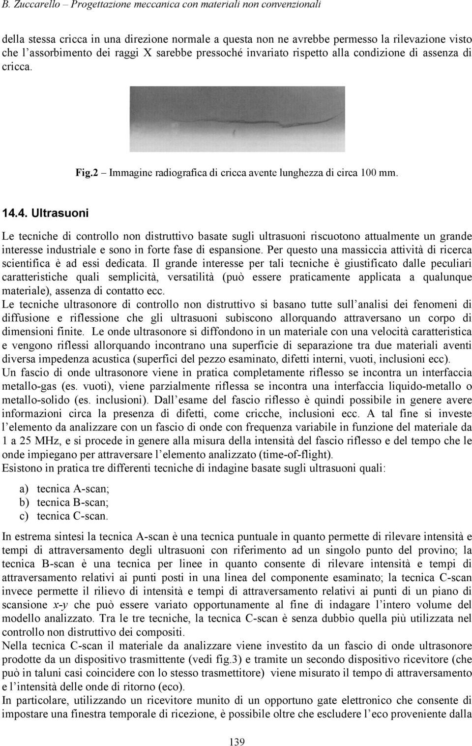 4. Ultrasuoni Le tecniche di controllo non distruttivo basate sugli ultrasuoni riscuotono attualmente un grande interesse industriale e sono in forte fase di espansione.