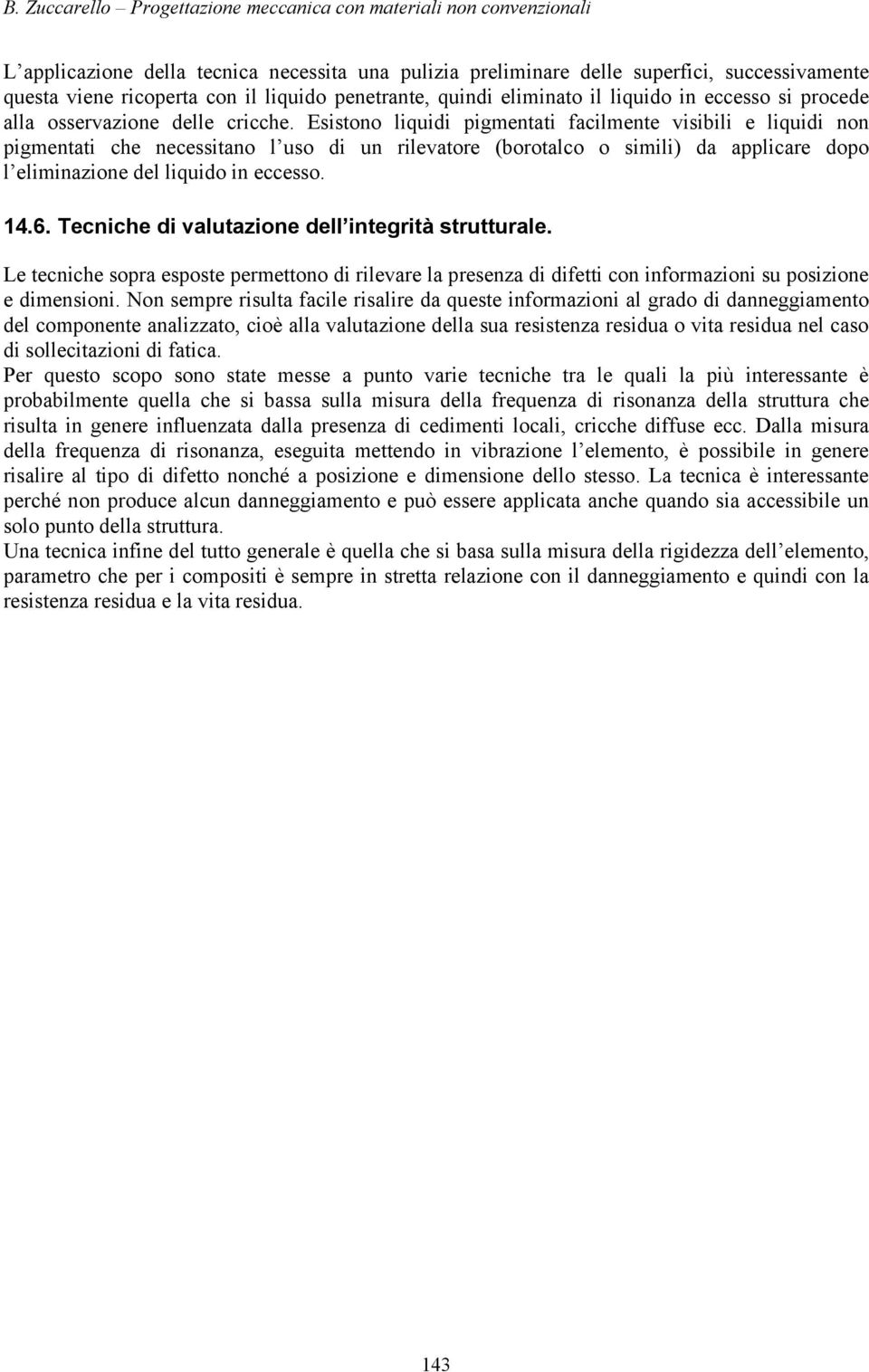 Esistono liquidi pigmentati facilmente visibili e liquidi non pigmentati che necessitano l uso di un rilevatore (borotalco o simili) da applicare dopo l eliminazione del liquido in eccesso. 14.6.