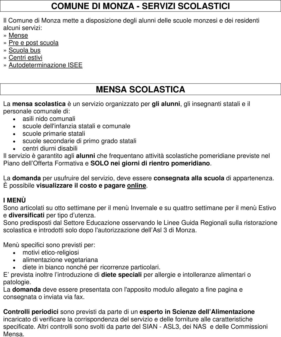 statali e comunale scuole primarie statali scuole secondarie di primo grado statali centri diurni disabili Il servizio è garantito agli alunni che frequentano attività scolastiche pomeridiane