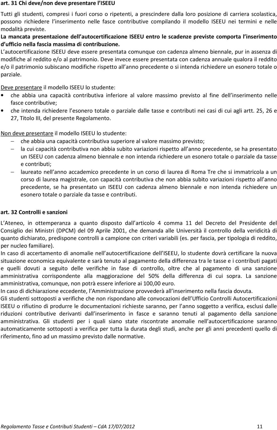 La mancata presentazione dell autocertificazione ISEEU entro le scadenze previste comporta l inserimento d ufficio nella fascia massima di contribuzione.