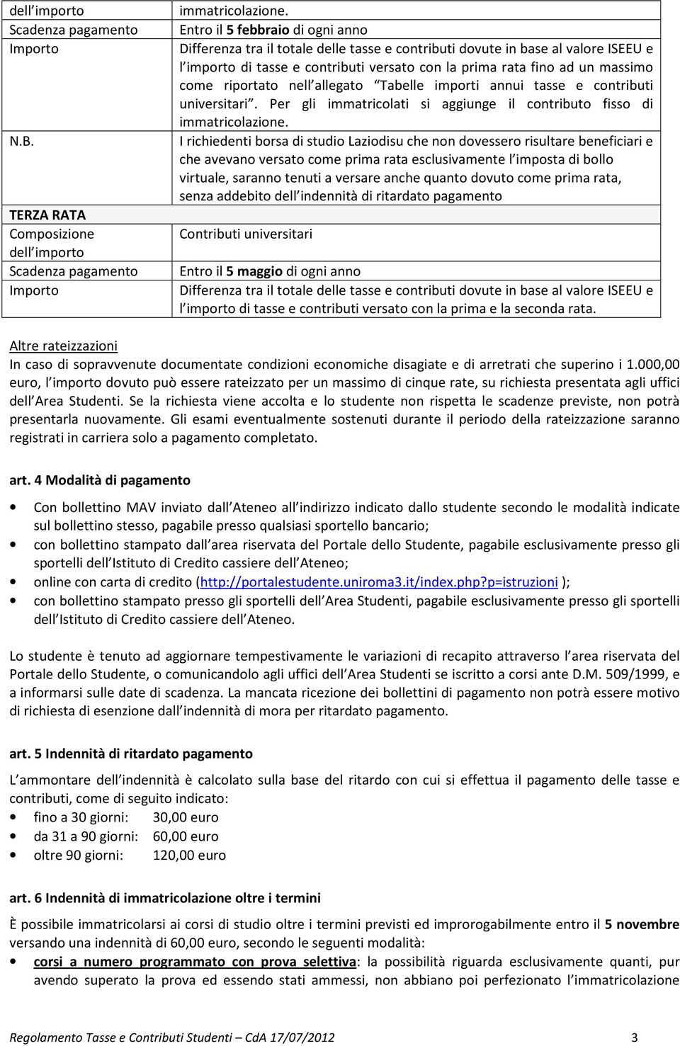 riportato nell allegato Tabelle importi annui tasse e contributi universitari. Per gli immatricolati si aggiunge il contributo fisso di immatricolazione.