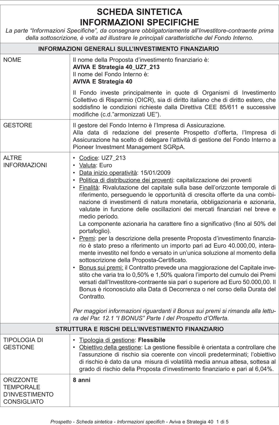 INFORMAZIONI GENERALI SULL INVESTIMENTO FINANZIARIO NOME Il nome della Proposta d investimento finanziario è: AVIVA E Strategia 40_UZ7_213 Il nome del Fondo Interno è: AVIVA E Strategia 40 GESTORE