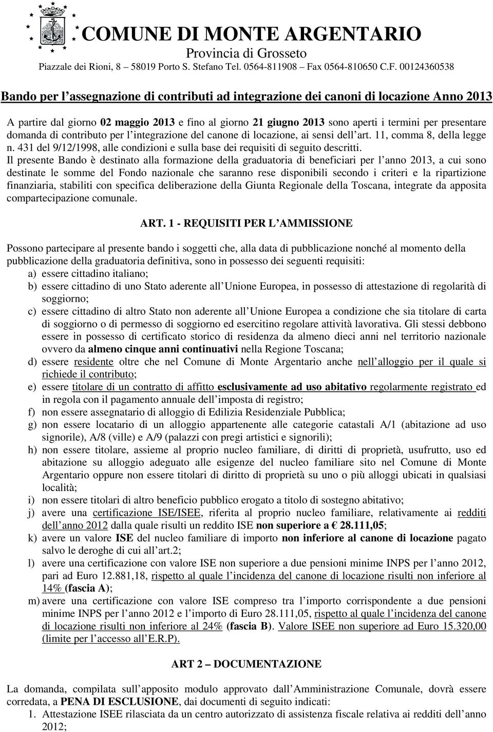 00124360538 Bando per l assegnazione di contributi ad integrazione dei canoni di locazione Anno 2013 A partire dal giorno 02 maggio 2013 e fino al giorno 21 giugno 2013 sono aperti i termini per