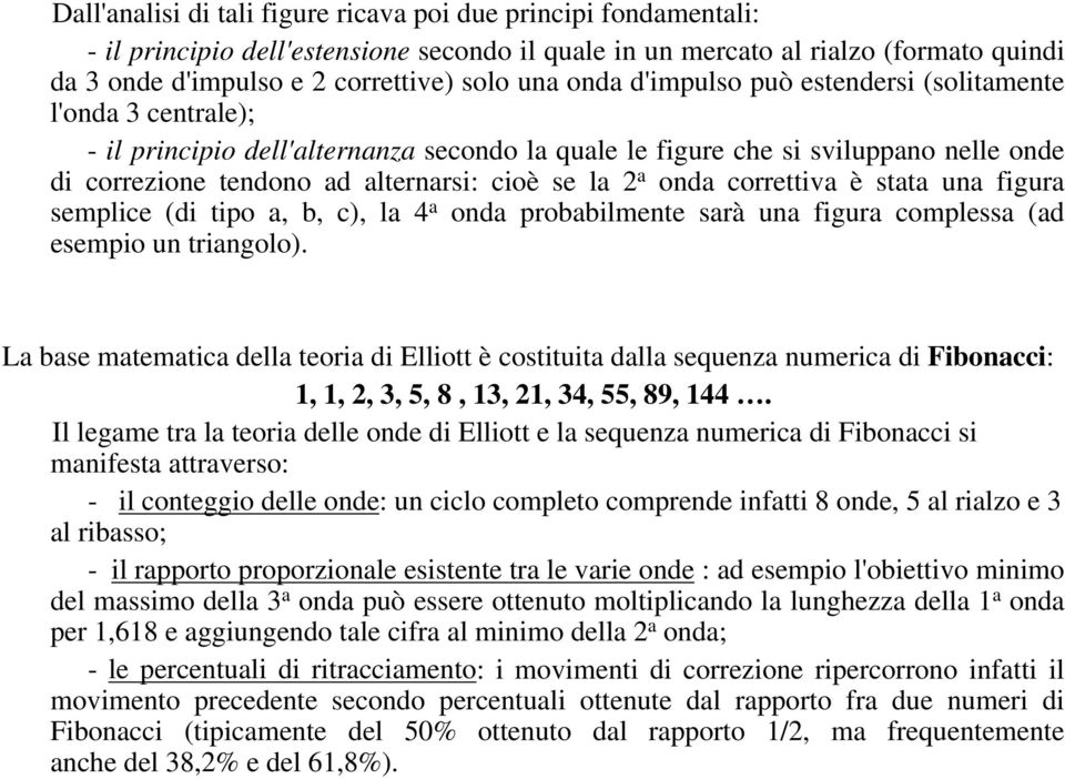 a onda correttiva è stata una figura semplice (di tipo a, b, c), la 4 a onda probabilmente sarà una figura complessa (ad esempio un triangolo).