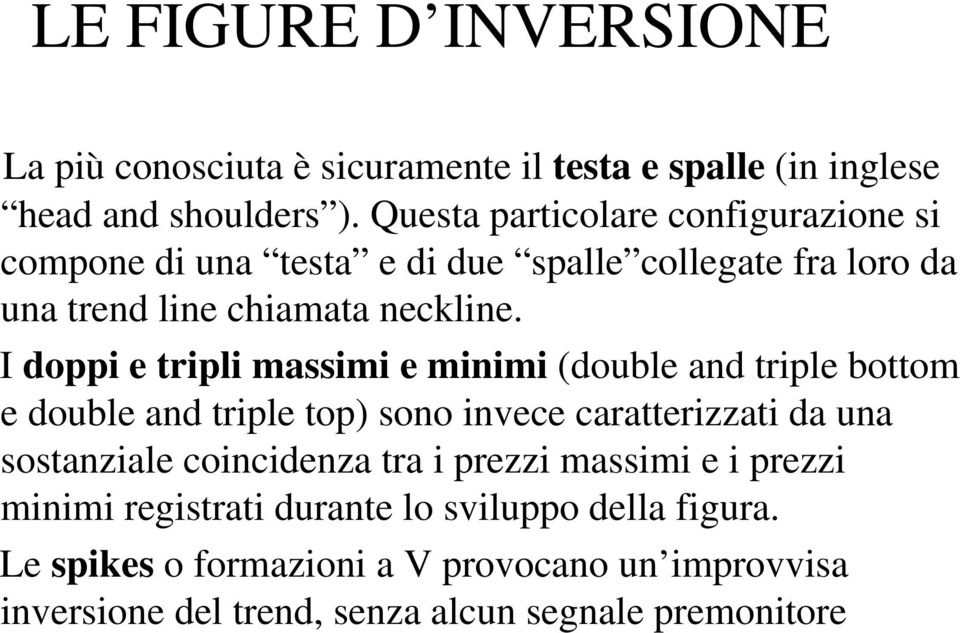 I doppi e tripli massimi e minimi (double and triple bottom e double and triple top) sono invece caratterizzati da una sostanziale