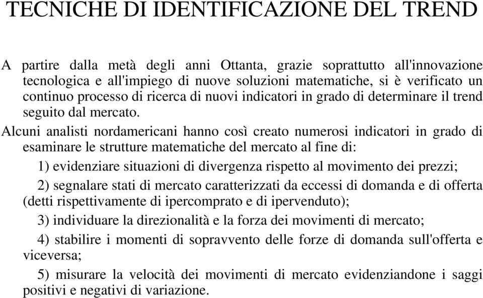 Alcuni analisti nordamericani hanno così creato numerosi indicatori in grado di esaminare le strutture matematiche del mercato al fine di: 1) evidenziare situazioni di divergenza rispetto al