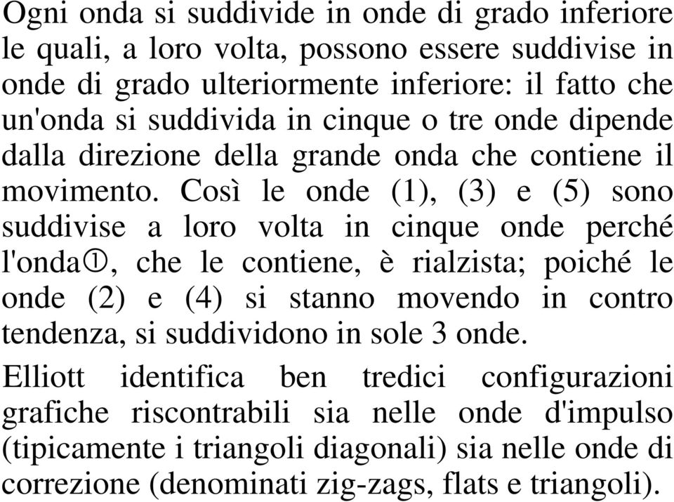 Così le onde (1), (3) e (5) sono suddivise a loro volta in cinque onde perché l'onda, che le contiene, è rialzista; poiché le onde (2) e (4) si stanno movendo in contro