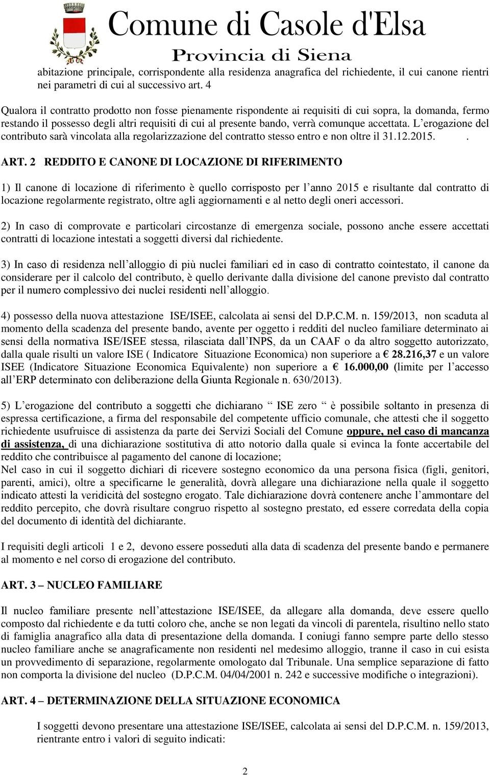 accettata. L erogazione del contributo sarà vincolata alla regolarizzazione del contratto stesso entro e non oltre il 31.12.2015.. ART.