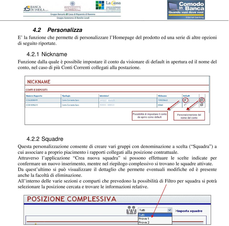 Attraverso l applicazione Crea nuova squadra si possono effettuare le scelte indicate per confermare un nuovo inserimento, mentre nel riepilogo complessivo si trovano le squadre attivate.