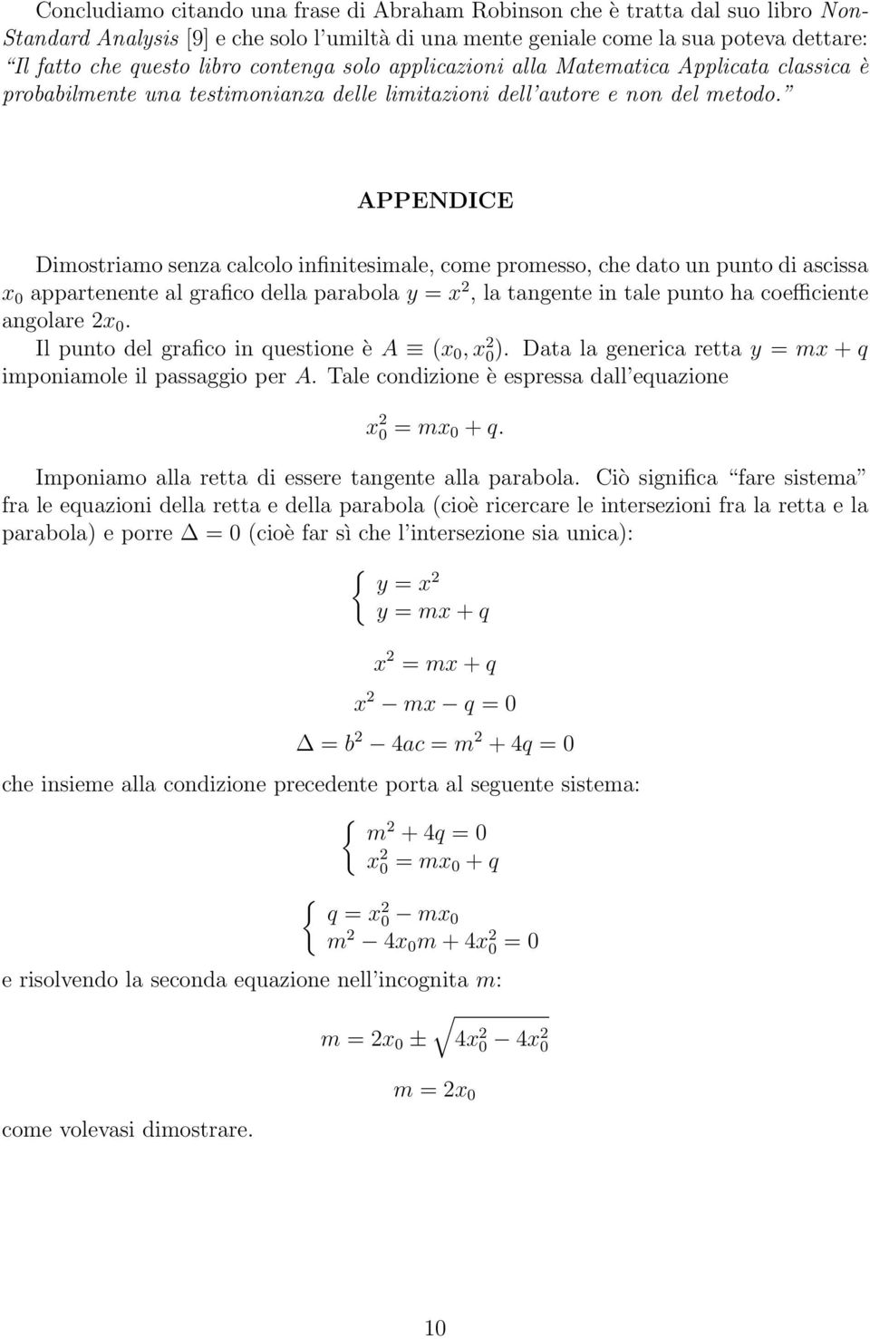 APPENDICE Dimostriamo senza calcolo infinitesimale, come promesso, che dato un punto di ascissa x 0 appartenente al grafico della parabola y = x 2, la tangente in tale punto ha coefficiente angolare