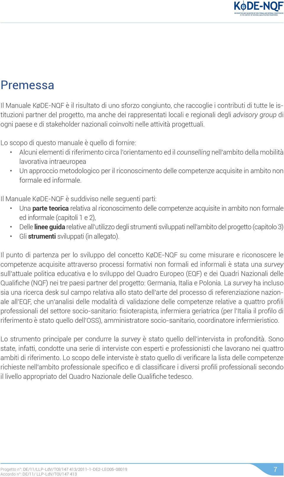 Lo scopo di questo manuale è quello di fornire: Alcuni elementi di riferimento circa l orientamento ed il counselling nell ambito della mobilità lavorativa intraeuropea Un approccio metodologico per