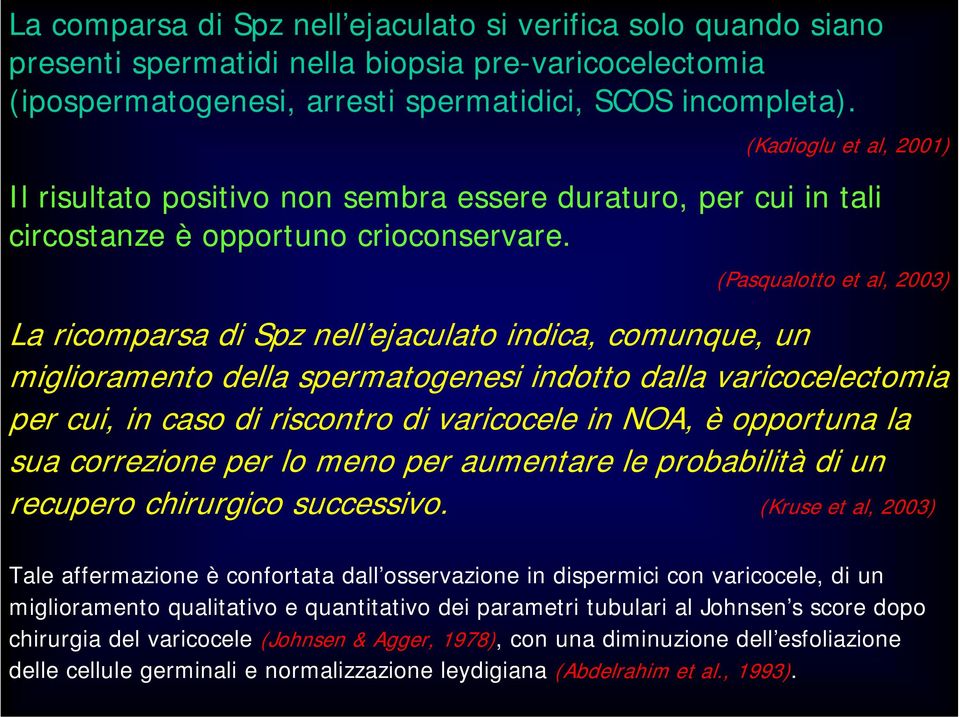 (Pasqualotto et al, 2003) La ricomparsa di Spz nell ejaculato indica, comunque, un miglioramento della spermatogenesi indotto dalla varicocelectomia per cui, in caso di riscontro di varicocele in