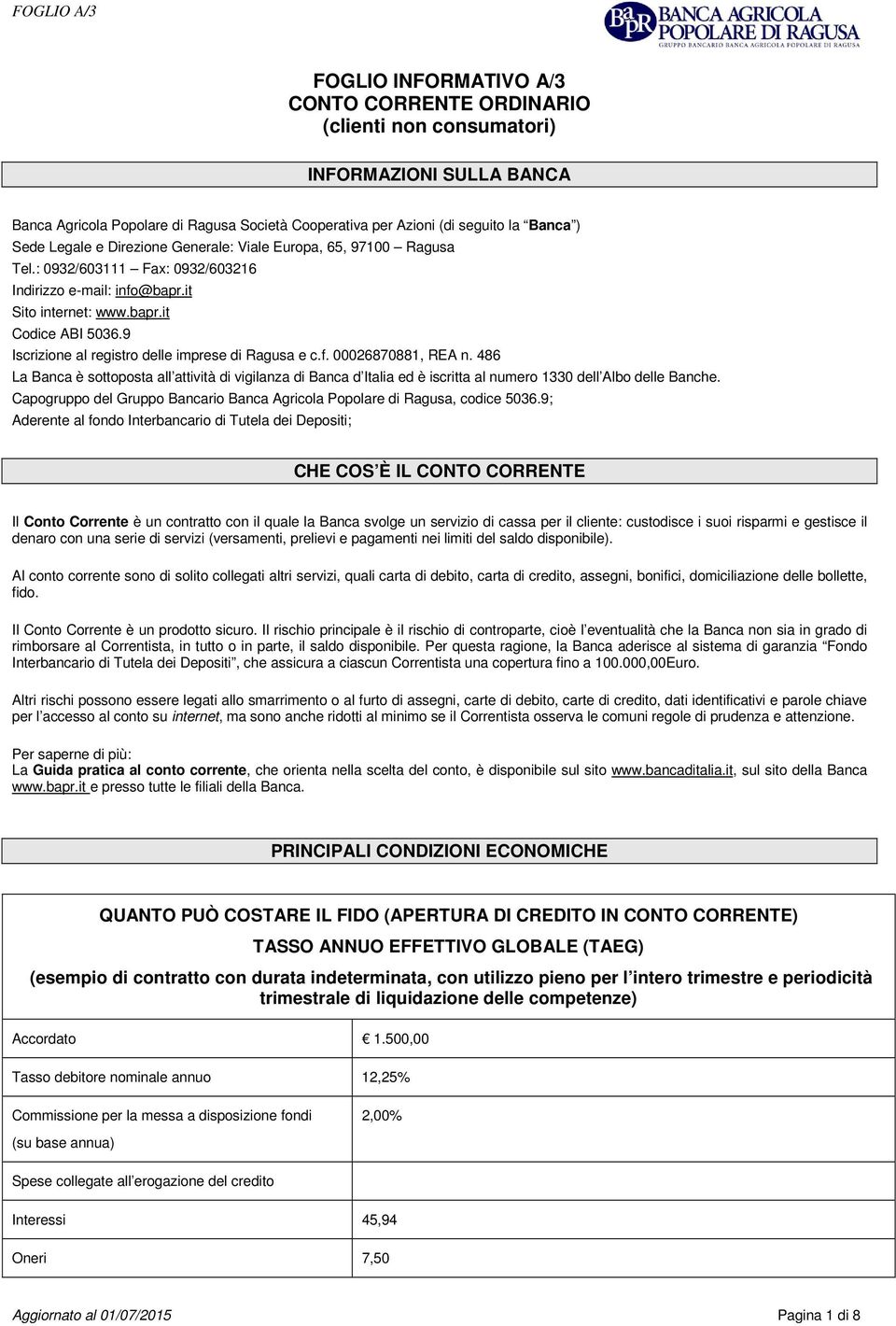 9 Iscrizione al registro delle imprese di Ragusa e c.f. 00026870881, REA n. 486 La Banca è sottoposta all attività di vigilanza di Banca d Italia ed è iscritta al numero 1330 dell Albo delle Banche.