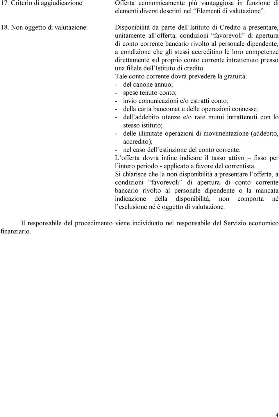 dipendente, a condizione che gli stessi accreditino le loro competenze direttamente sul proprio conto corrente intrattenuto presso una filiale dell Istituto di credito.