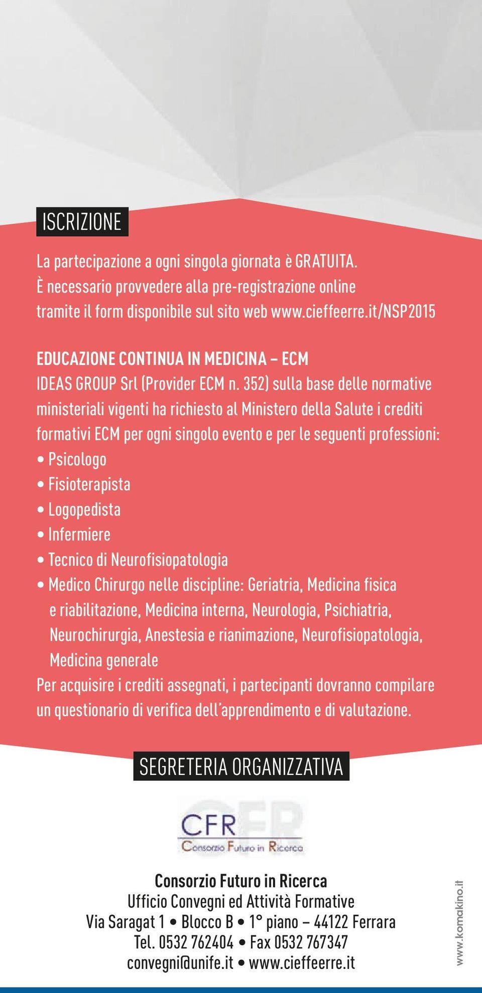 352) sulla base delle normative ministeriali vigenti ha richiesto al Ministero della Salute i crediti formativi ECM per ogni singolo evento e per le seguenti professioni: Psicologo Fisioterapista