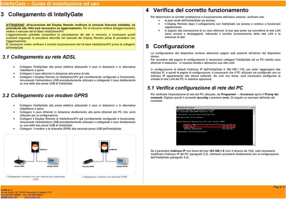 L'aggiornamento potrebbe comportare la cancellazione dei dati in memoria, è necessario quindi scaricarli seguendo la procedura descritta nel manuale del Display Remoto prima di procedere con