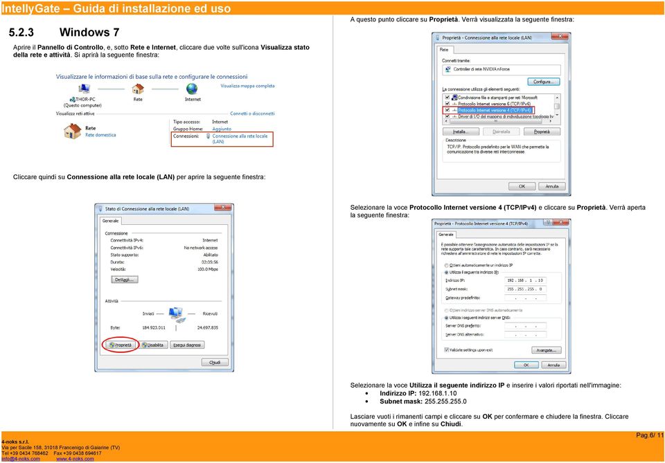 Verrà visualizzata la seguente finestra: Cliccare quindi su Connessione alla rete locale (LAN) per aprire la seguente finestra: Selezionare la voce Protocollo Internet versione 4 (TCP/IPv4)