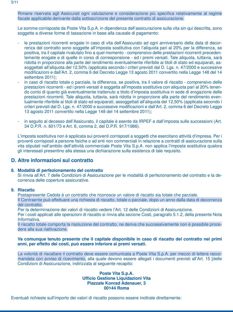 in dipendenza dell assicurazione sulla vita sin qui descritta, sono soggette a diverse forme di tassazione in base alla causale di pagamento: - le prestazioni ricorrenti erogate in caso di vita dell