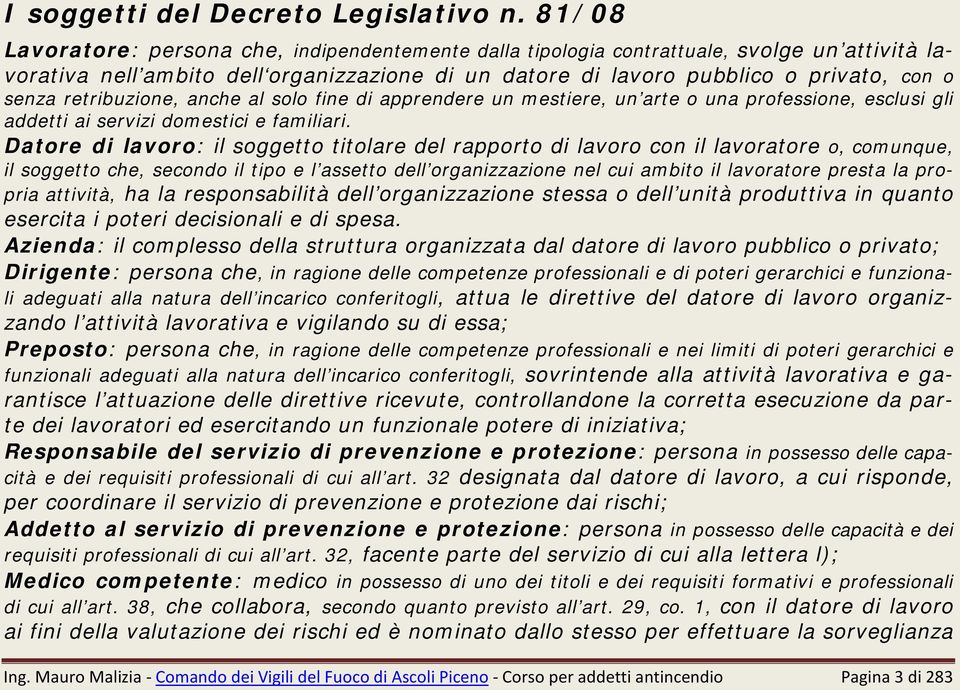 retribuzione, anche al solo fine di apprendere un mestiere, un arte o una professione, esclusi gli addetti ai servizi domestici e familiari.