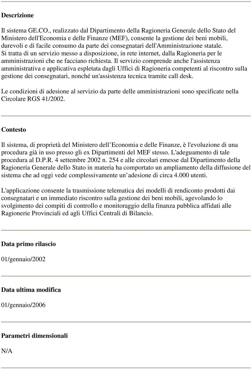 consegnatari dell'amministrazione statale. Si tratta di un servizio messo a disposizione, in rete internet, dalla Ragioneria per le amministrazioni che ne facciano richiesta.