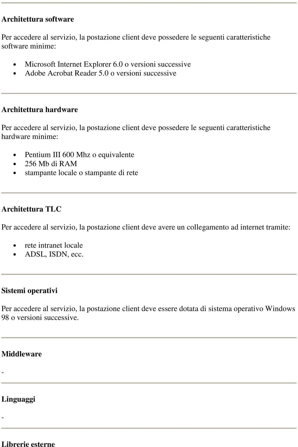 0 o versioni successive Architettura hardware Per accedere al servizio, la postazione client deve possedere le seguenti caratteristiche hardware minime: Pentium III 600 Mhz o equivalente 256