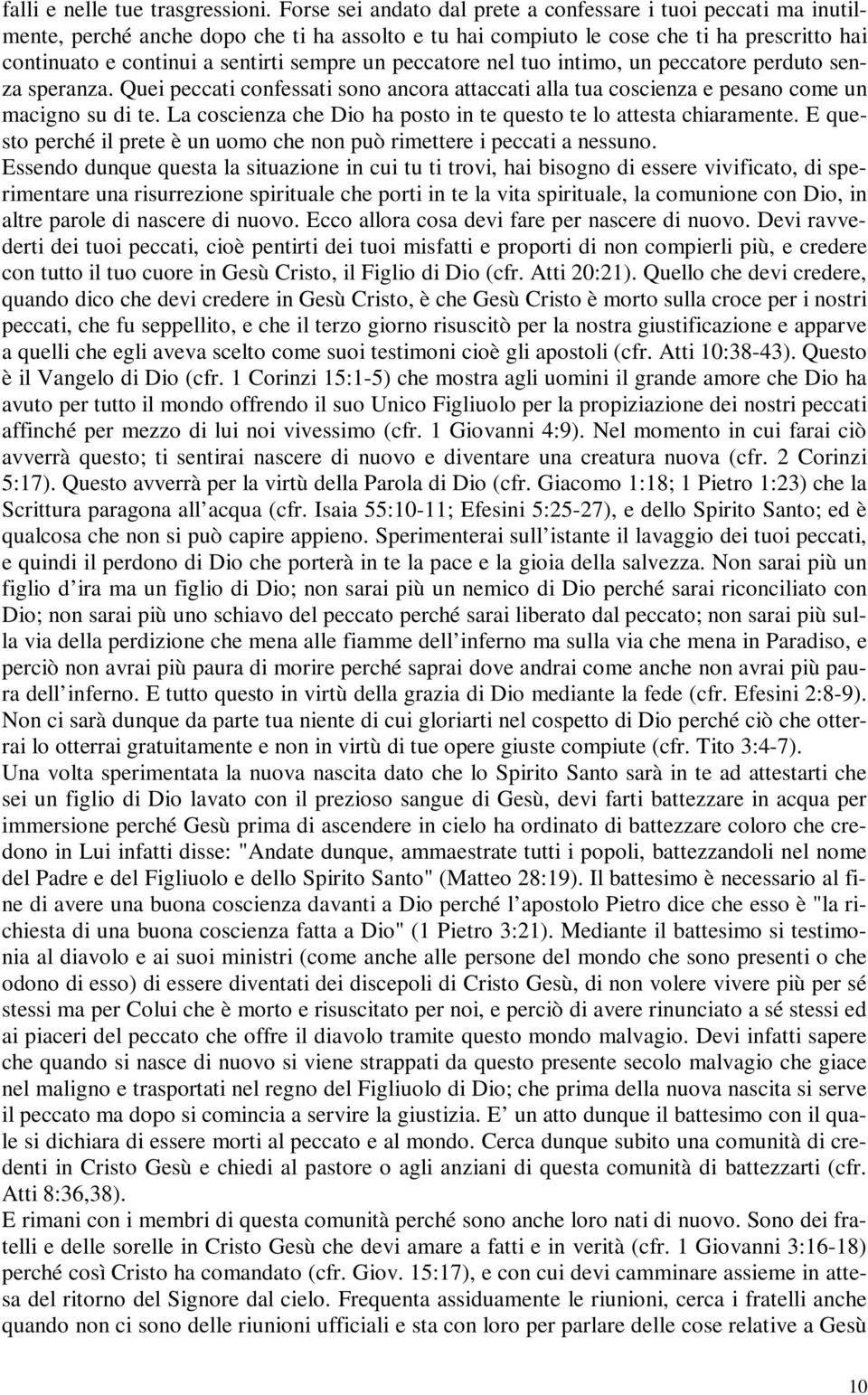 un peccatore nel tuo intimo, un peccatore perduto senza speranza. Quei peccati confessati sono ancora attaccati alla tua coscienza e pesano come un macigno su di te.