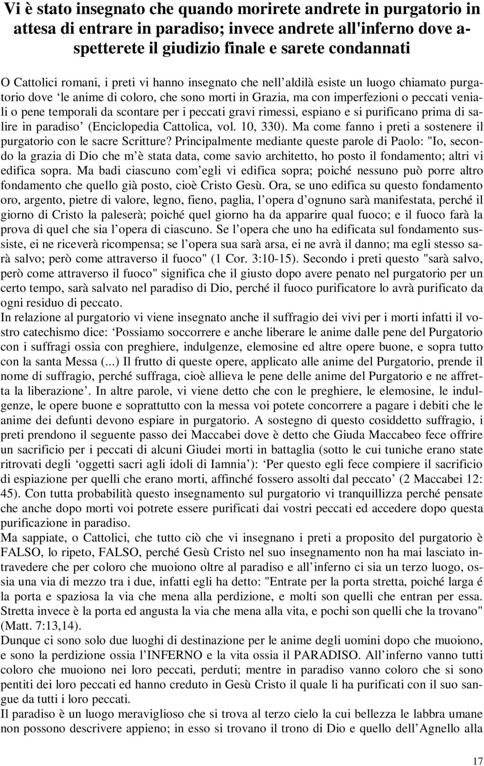 scontare per i peccati gravi rimessi, espiano e si purificano prima di salire in paradiso (Enciclopedia Cattolica, vol. 10, 330).