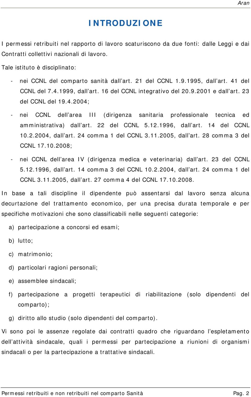 23 del CCNL del 19.4.2004; - nei CCNL dell area III (dirigenza sanitaria professionale tecnica ed amministrativa) dall art. 22 del CCNL 5.12.1996, dall art. 14 del CCNL 10.2.2004, dall art.