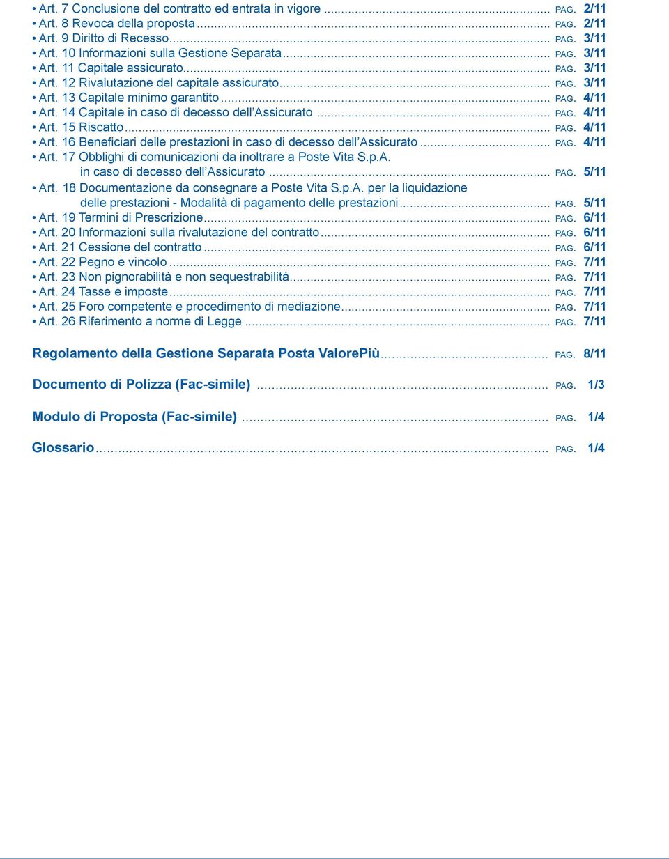 .. pag. 4/11 Art. 16 Beneficiari delle prestazioni in caso di decesso dell Assicurato... pag. 4/11 Art. 17 Obblighi di comunicazioni da inoltrare a Poste Vita S.p.A. in caso di decesso dell Assicurato... pag. 5/11 Art.