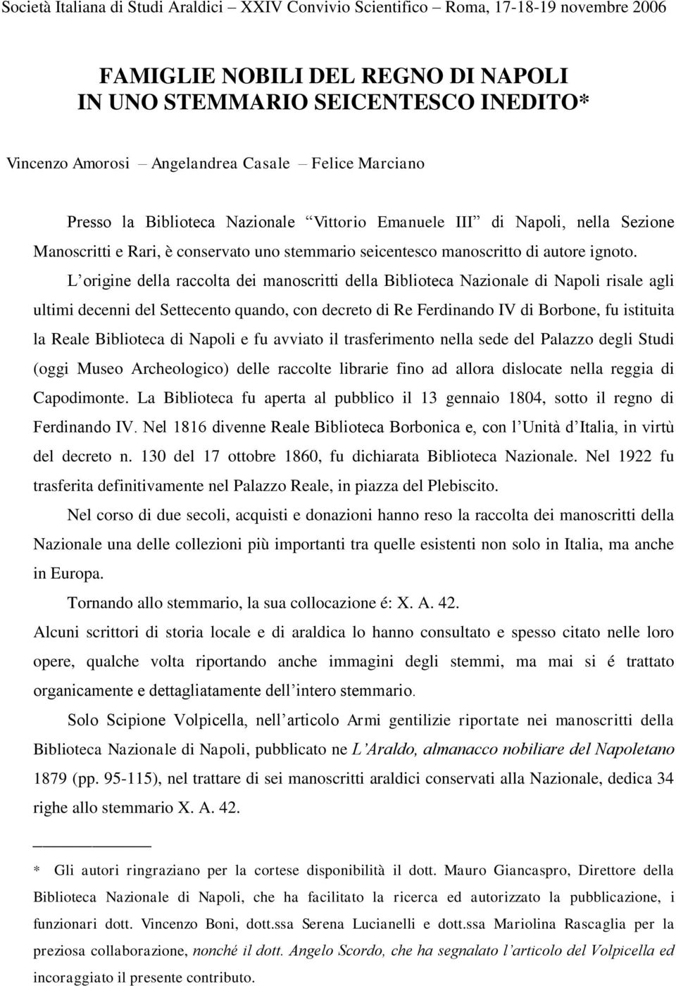 L origine della raccolta dei manoscritti della Biblioteca Nazionale di Napoli risale agli ultimi decenni del Settecento quando, con decreto di Re Ferdinando IV di Borbone, fu istituita la Reale