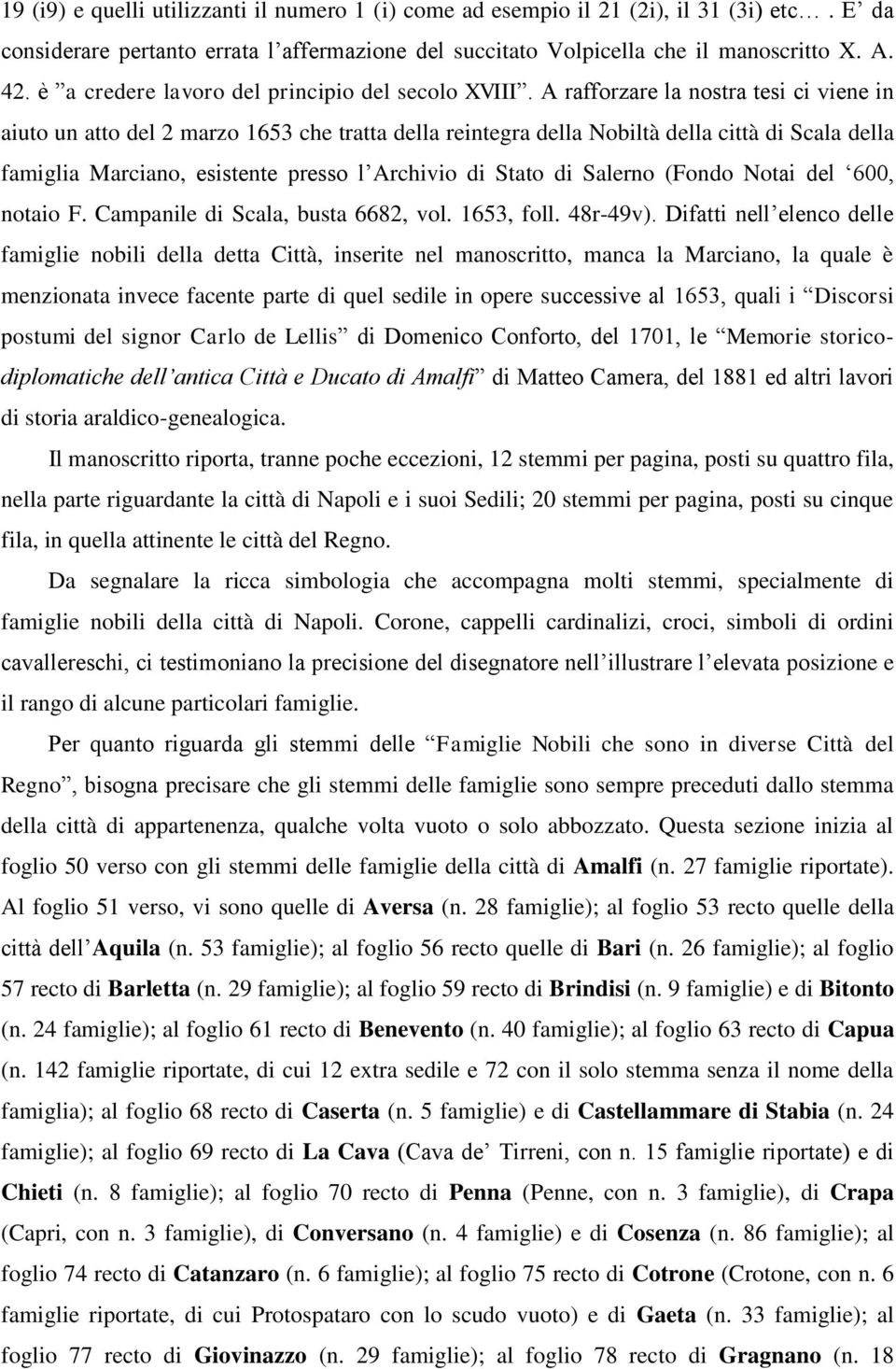 A rafforzare la nostra tesi ci viene in aiuto un atto del 2 marzo 1653 che tratta della reintegra della Nobiltà della città di Scala della famiglia Marciano, esistente presso l Archivio di Stato di