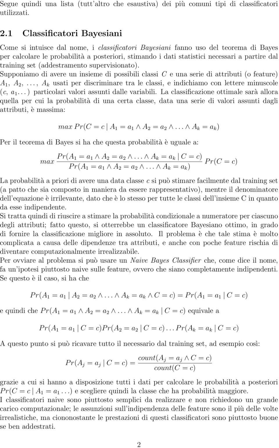 partire dal training set (addestramento supervisionato). Supponiamo di avere un insieme di possibili classi C e una serie di attributi (o feature) A 1, A 2,.