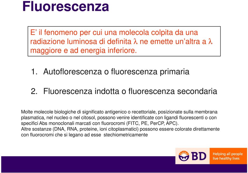 Fluorescenza indotta o fluorescenza secondaria Molte molecole biologiche di significato antigenico o recettoriale, posizionate sulla membrana plasmatica, nel nucleo