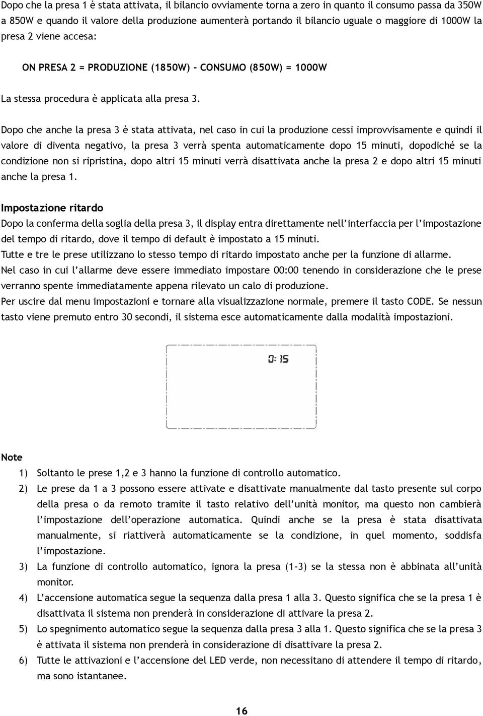 Dopo che anche la presa 3 è stata attivata, nel caso in cui la produzione cessi improvvisamente e quindi il valore di diventa negativo, la presa 3 verrà spenta automaticamente dopo 15 minuti,